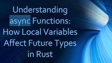 Understanding async Functions: How Local Variables Affect Future Types in Rust