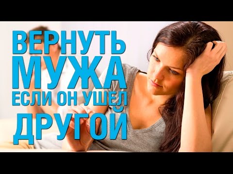 Как вернуть мужа если он ушел к другой женщине