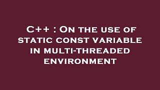 C++ : On the use of static const variable in multi-threaded environment