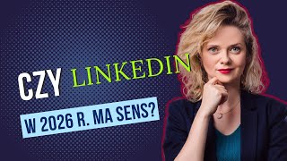 Czy LinkedIn w 2026 roku ma sens?