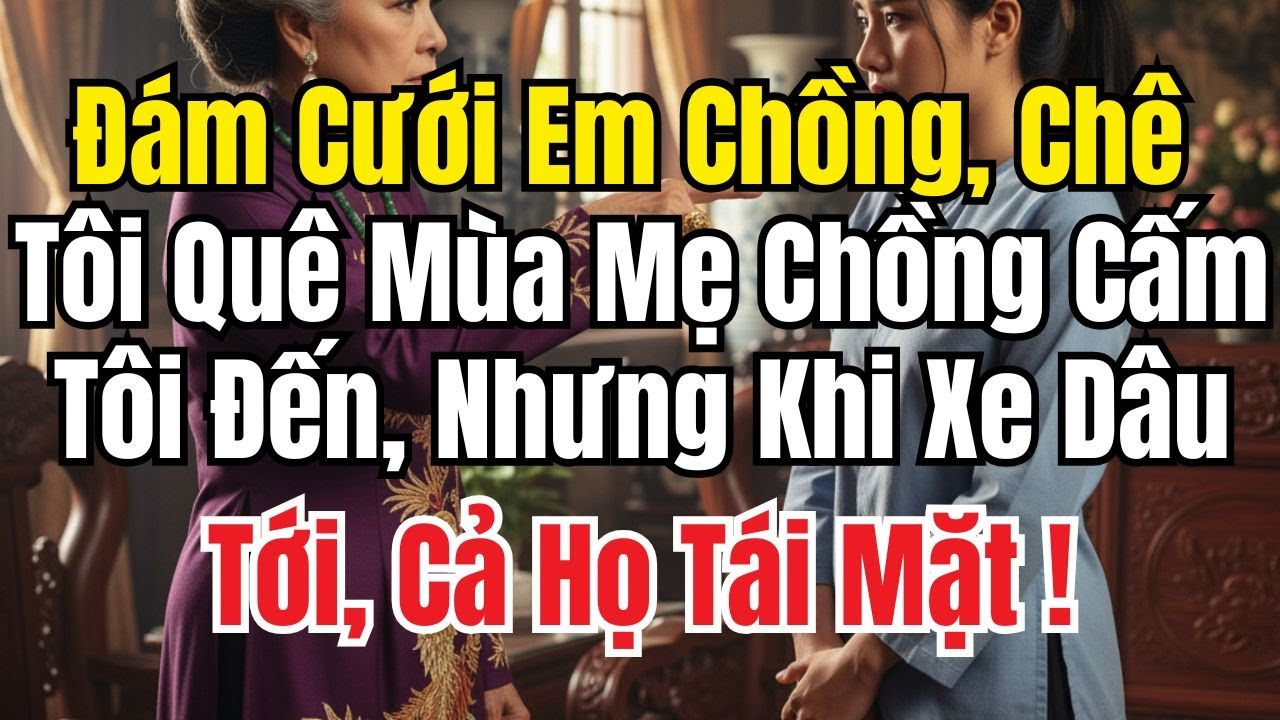Đám Cưới Em Chồng, Chê Tôi Quê Mùa Mẹ Chồng Cấm Tôi Đến, Nhưng Khi Xe Dâu Tới, Cả Họ Tái Mặt!