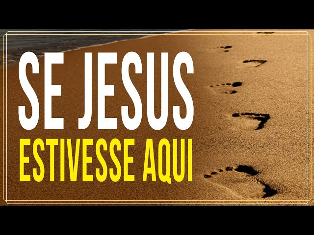 SE JESUS ESTIVESSE AQUI