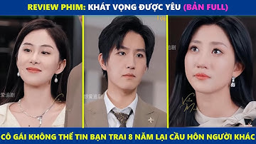 Khát Vọng Được Yêu | Cô gái không thể tin bạn trai 8 năm của mình lại cầu hôn người phụ nữ khác