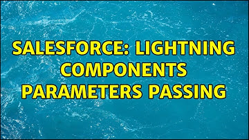 Salesforce: Lightning components parameters passing (2 Solutions!!)