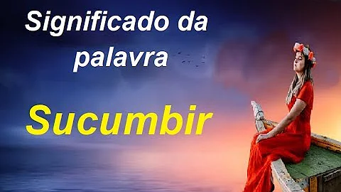 O que quer dizer a palavra sucumbe?