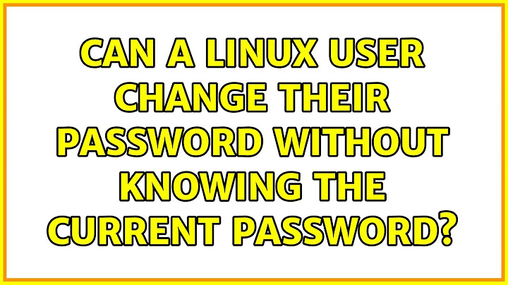Unix & Linux: Can a linux user change their password without knowing the current password?