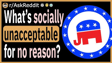 What is considered socially unacceptable for no reason?
