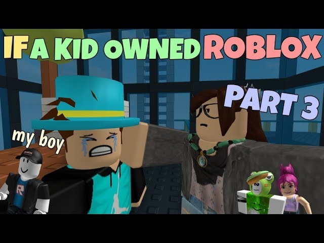 If A Kid Owned Roblox Part 3 Youtube - if a kid owned roblox