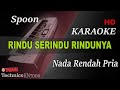 SPOON - RINDU SERINDU RINDUNYA ( NADA RENDAH PRIA ) || KARAOKE