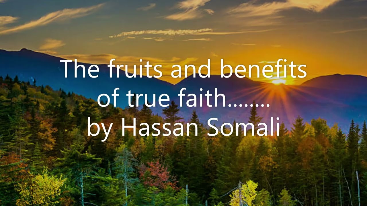 The fruits and benefits of true faith........ by Hassan Somali