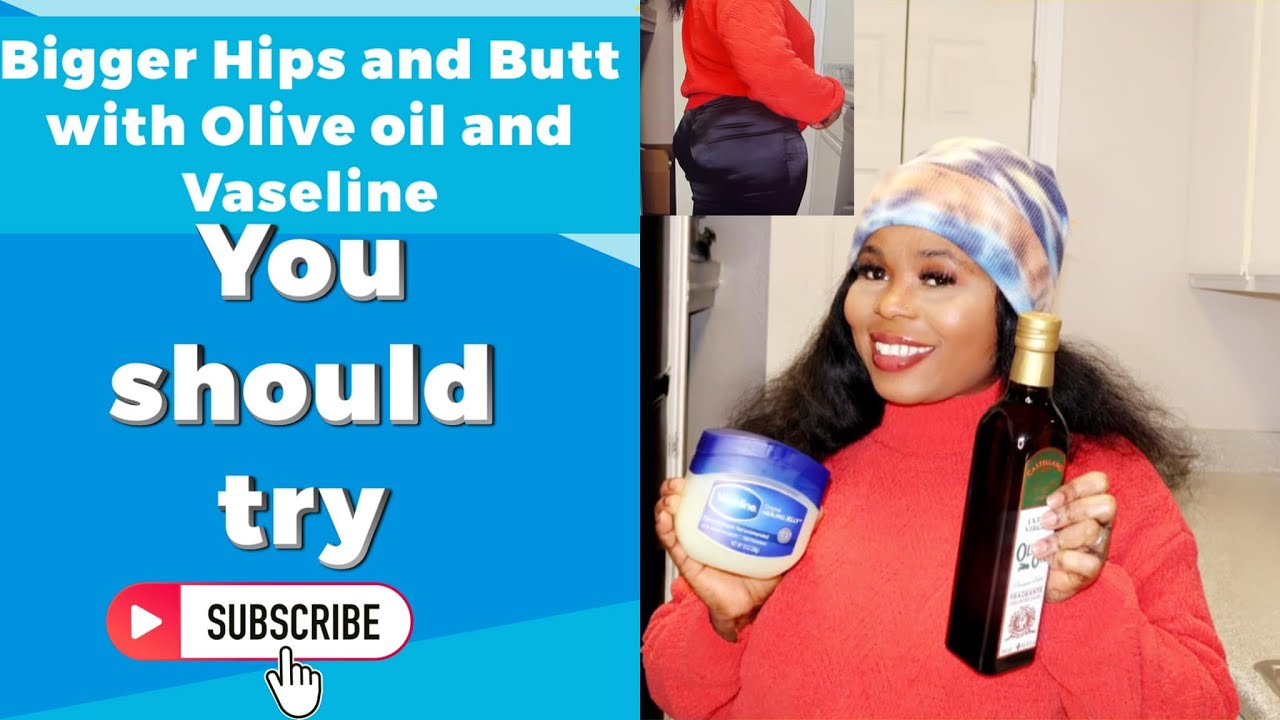 GET BIGGER HIPS,THIGHS AND BIG BUTT WITH OLIVE OIL AND VASELINE IN JUST