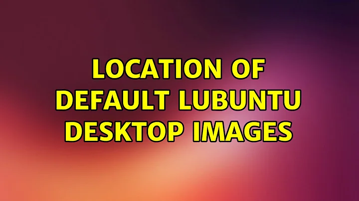 Ubuntu: Location of default Lubuntu desktop images (2 Solutions!!)