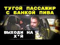 ТУГОЙ ПАССАЖИР С БАНКОЙ ПИВА