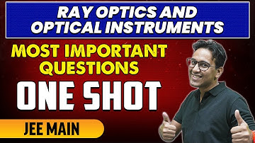 Ray Optics and Optical Instruments - Most Important Questions in 1 Shot | JEE Main & Advanced