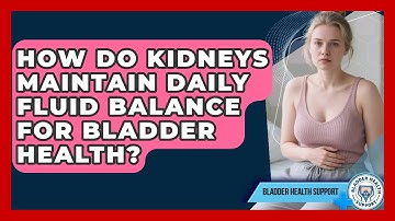 How Do Kidneys Maintain Daily Fluid Balance For Bladder Health? - Bladder Health Support