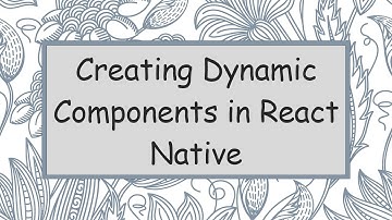 Creating Dynamic Components in React Native