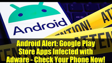 Android Alert: Google Play Store Apps Infected with Adware - Check Your Phone Now!