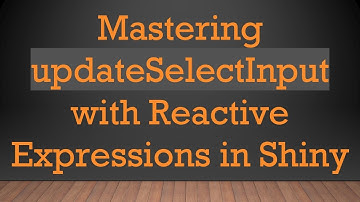 Mastering updateSelectInput with Reactive Expressions in Shiny