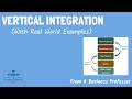 Vertical Integration (With Real World Examples)  | From A Business Professor