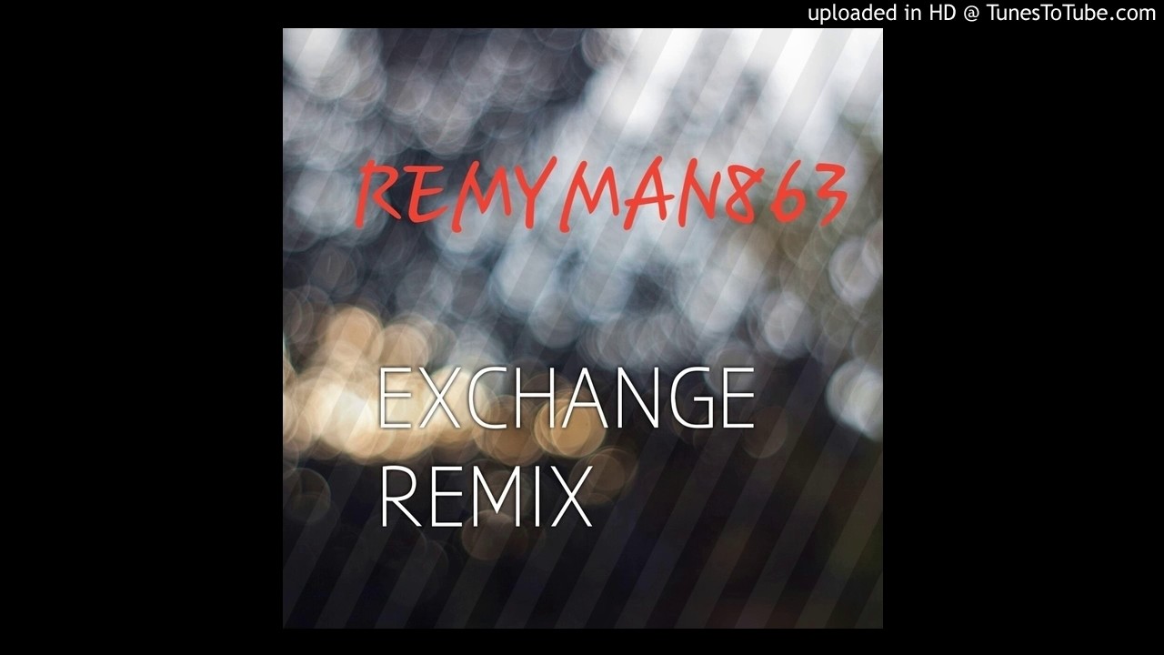 Remyman863-Exchange remix 2016
