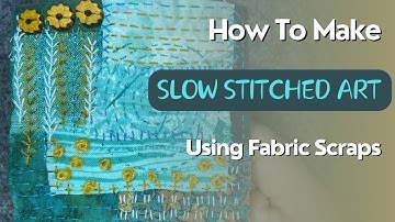 How To Make Slow Stitched Art Using Small Fabric Scraps #stitching #embroidery