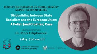 MEPOST Seminar with Dr. Piotr Filipkowski: Shipbuilding between State Socialism and the EU
