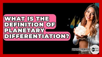 What Is The Definition Of Planetary Differentiation? - Physics Frontier