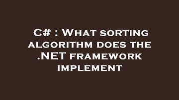 C# : What sorting algorithm does the .NET framework implement