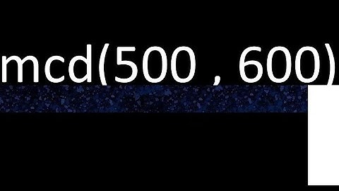 mcd de 500 y 600 maximo comun divisor de numeros , ejemplo de como se halla