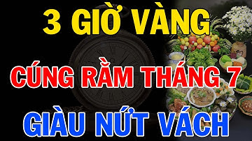 3 GIỜ VÀNG CÚNG RẰM THÁNG 7 Năm Ất Tỵ 2025,  Chọn Đúng Giờ Đẹp, Tiền Vào Như Nước