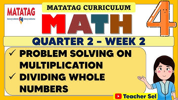 MATH 4 QUARTER 2 WEEK 2 MATATAG - PROBLEM SOLVING ON MULTIPLICATION AND DIVIDING WHOLE NUMBERS