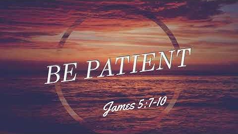 Be Patient- James 5:7-10