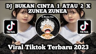 DJ BUKAN CINTA 1 ATAU 2 X ZUNEA ZUNEA REMIX FULL BASS VIRAL TIKTOK TERBARU 2023