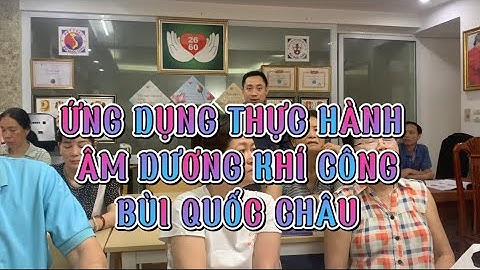 ỨNG DỤNG THỰC HÀNH ÂM DƯƠNG KHÍ CÔNG BÙI QUỐC CHÂU | BỐC CÔNG - HUYỀN CÔNG