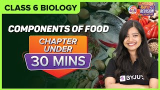 Components of Food | Chapter Summary under 30 mins | Class 6 Science