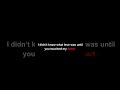 I didn’t know what love was until you touched my heart