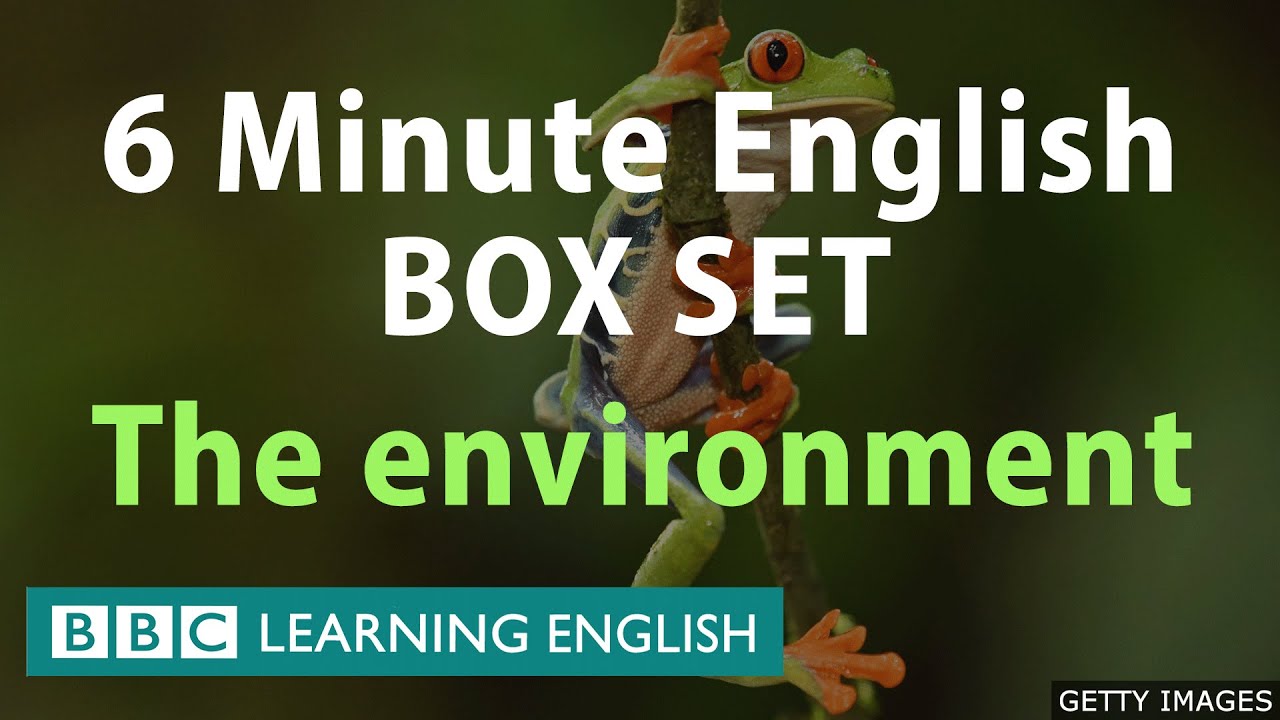 Box Set: 6 Minute English - 'Environmental English' Mega-Class! One Hour Of New Vocabulary!