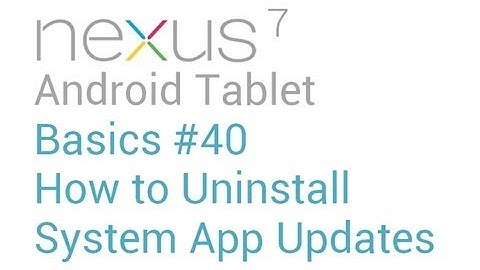 Google Nexus 7 Tips - Basics: #40 How to Uninstall System Application Updates