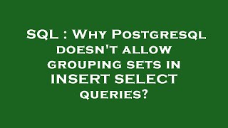 SQL : Why Postgresql doesn't allow grouping sets in INSERT SELECT queries