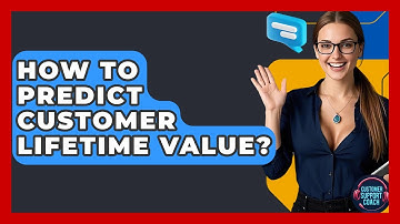 How To Predict Customer Lifetime Value? - Customer Support Coach