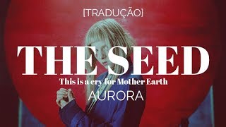 AURORA - The Seed (This is a cry for Mother Earth) [Legendado-Tradução]