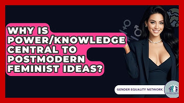 Why Is Power/Knowledge Central To Postmodern Feminist Ideas? - Gender Equality Network