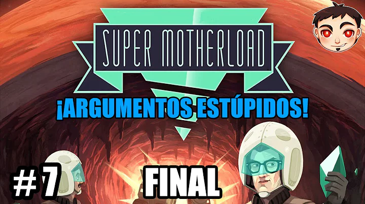 Super Motherload Ep. 7 - ¡ARGUMENTOS ESTÚPIDOS! [FINAL]