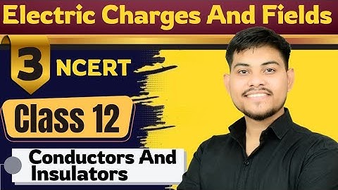 Electric Charges And Fields - Conductors And Insulators| Physics Class 12 | #electriccharges|2025-26