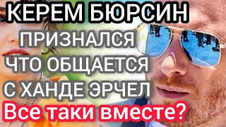 Керем Бюрсин признался, какие у него отношения с Ханде Эрчел ?