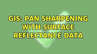 GIS: Pan sharpening with surface reflectance data
