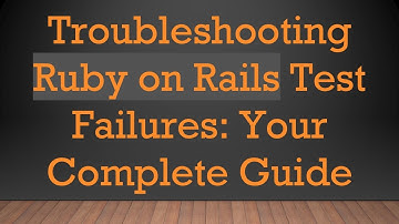 Troubleshooting Ruby on Rails Test Failures: Your Complete Guide