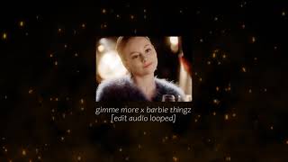 gimme more x barbie tingz [edit audio looped]