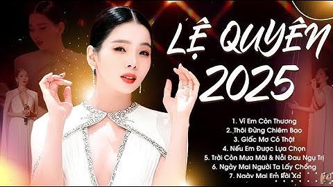 LỆ QUYÊN 2025 - Tuyển Tập Những Ca Khúc Nhạc Trẻ Hay Nhất của Ca sĩ Lệ Quyên | VÌ EM CÒN THƯƠNG