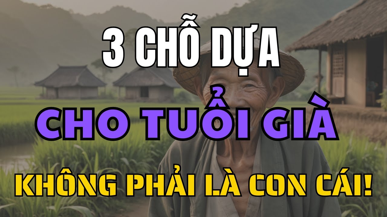 Outline Video 3 Chỗ Dựa An Toàn Nhất Cho Tuổi Già – Đừng Chỉ Trông Chờ Vào Con Cái!